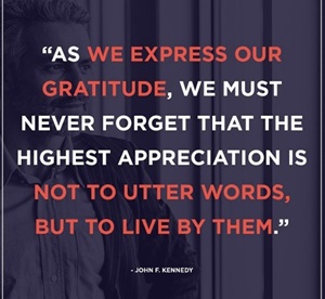 Image of quote, "As we express our gratitude, we must never forget that the highest appreciation is not to utter words, but to live by them."
